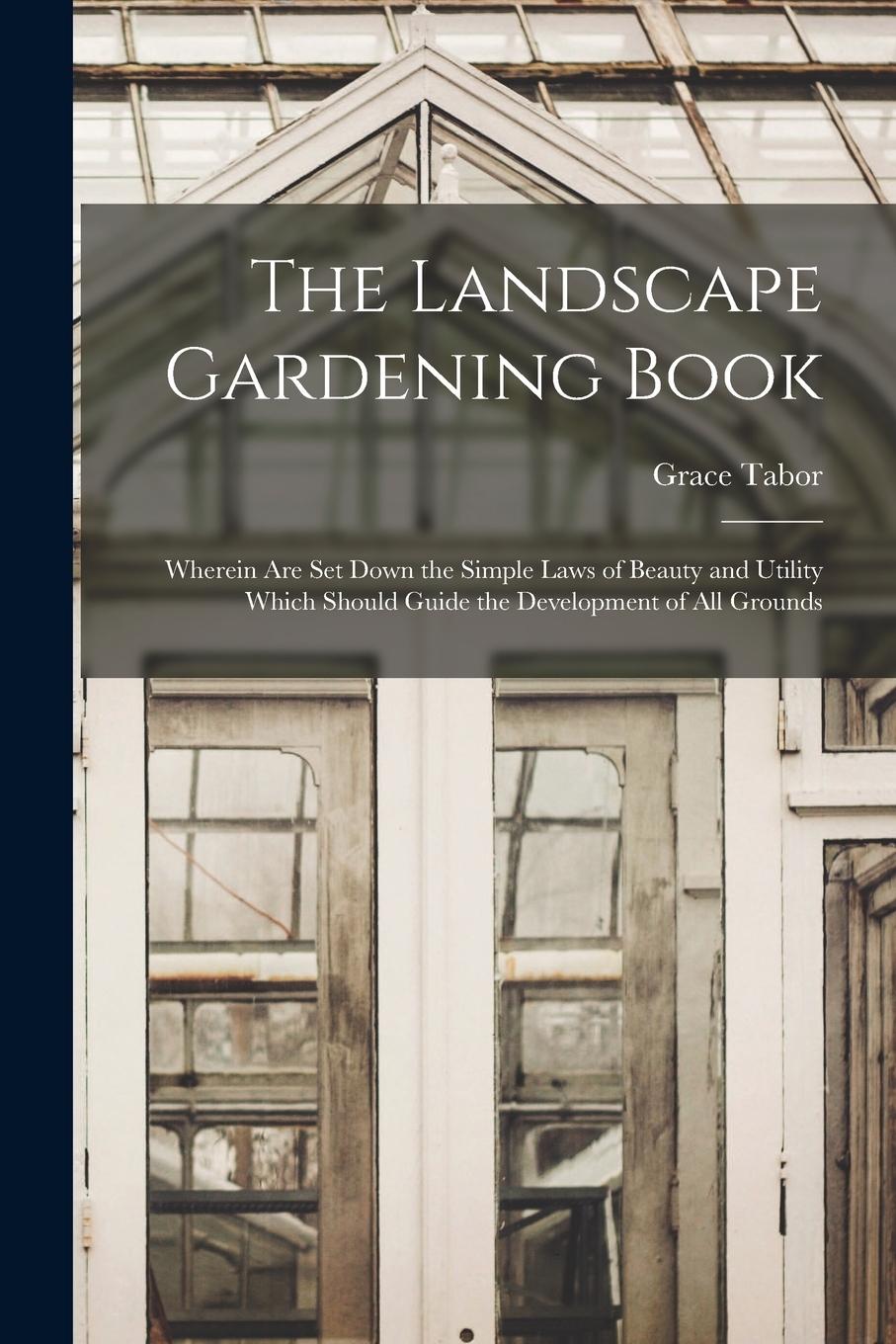 Vorderes Coverbild The Landscape Gardening Book [microform]: Wherein Are Set Down the Simple Laws of Beauty and Utility Which Should Guide the Development of All Grounds