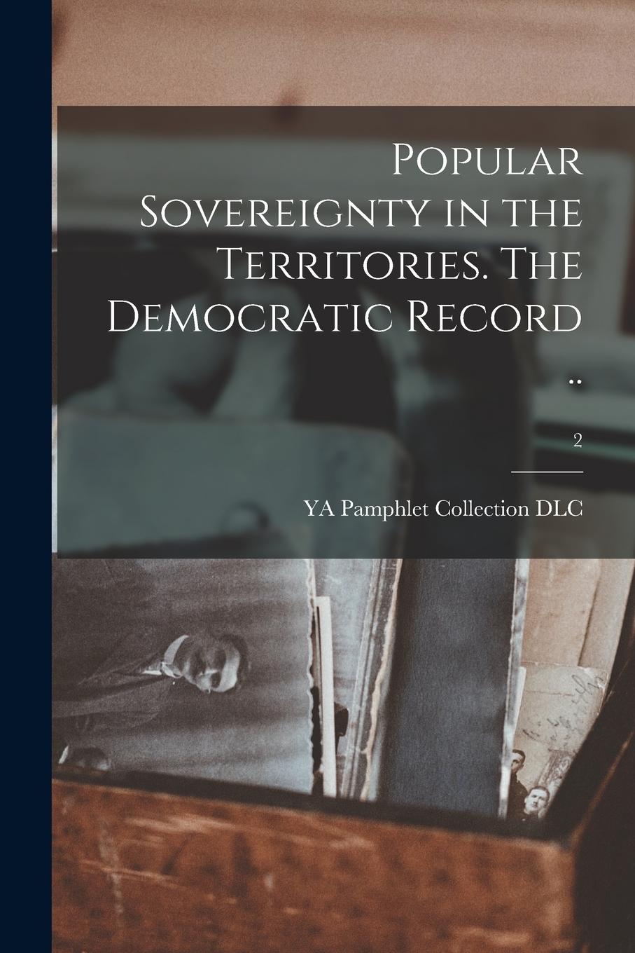 Vorderes Coverbild Popular Sovereignty in the Territories. The Democratic Record ..; 2
