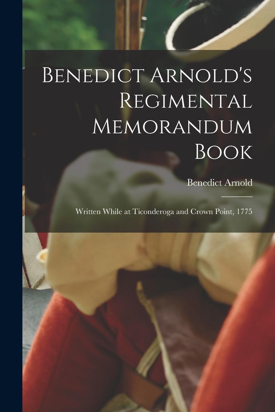 Vorderes Coverbild Benedict Arnold's Regimental Memorandum Book [microform]: Written While at Ticonderoga and Crown Point, 1775
