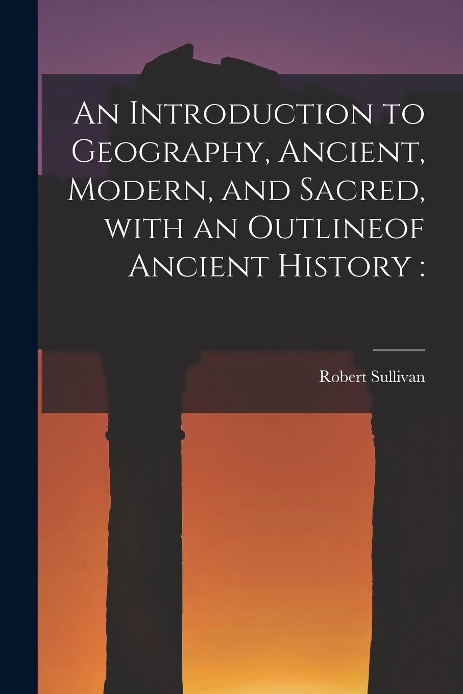 Vorderes Coverbild An Introduction to Geography, Ancient, Modern, and Sacred, With an Outlineof Ancient History [microform]