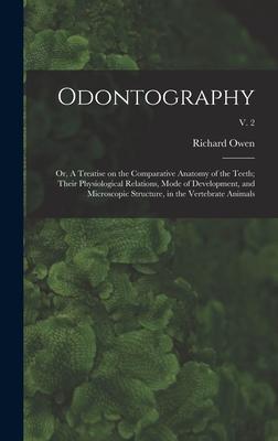 Vorderes Coverbild Odontography; or, A Treatise on the Comparative Anatomy of the Teeth; Their Physiological Relations, Mode of Development, and Microscopic Structure, in the Vertebrate Animals; v. 2