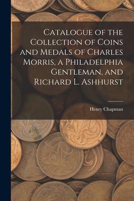 Vorderes Coverbild Catalogue of the Collection of Coins and Medals of Charles Morris, a Philadelphia Gentleman, and Richard L. Ashhurst