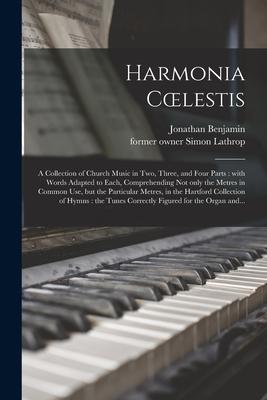 Vorderes Coverbild Harmonia Coelestis: a Collection of Church Music in Two, Three, and Four Parts: With Words Adapted to Each, Comprehending Not Only the Met
