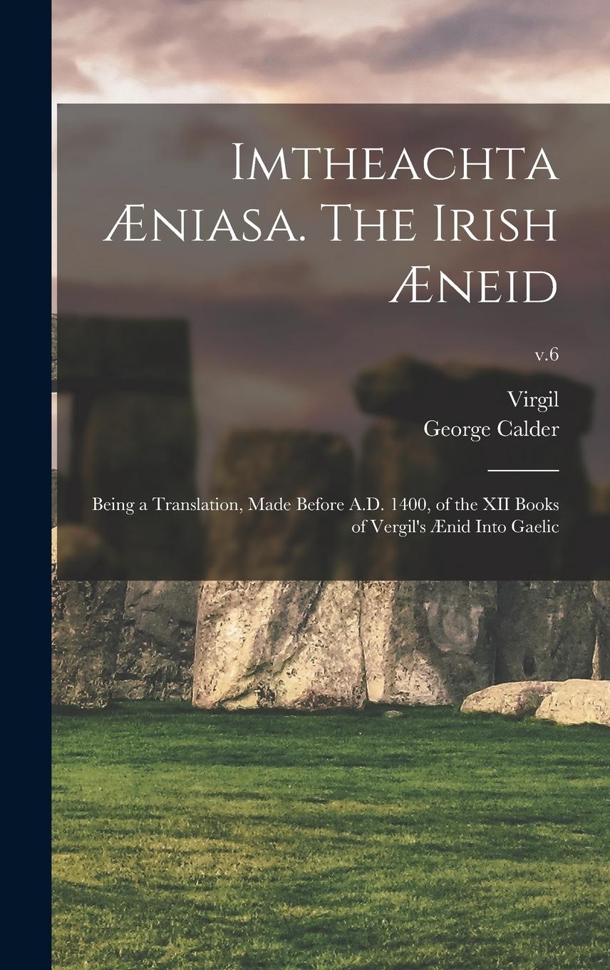 Vorderes Coverbild Imtheachta Æniasa. The Irish Æneid; Being a Translation, Made Before A.D. 1400, of the XII Books of Vergil's Ænid Into Gaelic; v.6