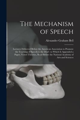 Vorderes Coverbild The Mechanism of Speech [microform]: Lectures Delivered Before the American Association to Promote the Teaching of Speech to the Deaf: to Which is App