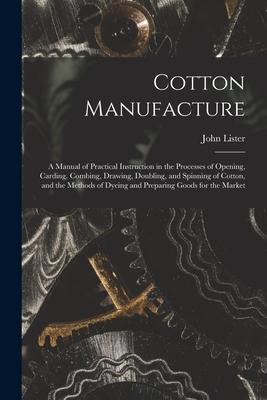 Vorderes Coverbild Cotton Manufacture: a Manual of Practical Instruction in the Processes of Opening, Carding, Combing, Drawing, Doubling, and Spinning of Co