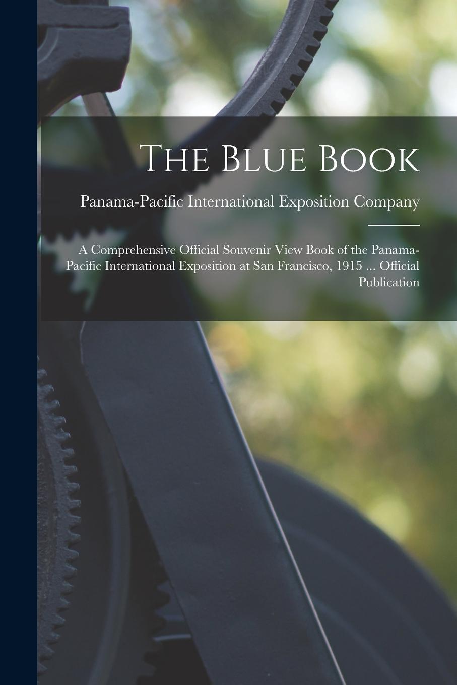 Vorderes Coverbild The Blue Book; a Comprehensive Official Souvenir View Book of the Panama-Pacific International Exposition at San Francisco, 1915 ... Official Publicat
