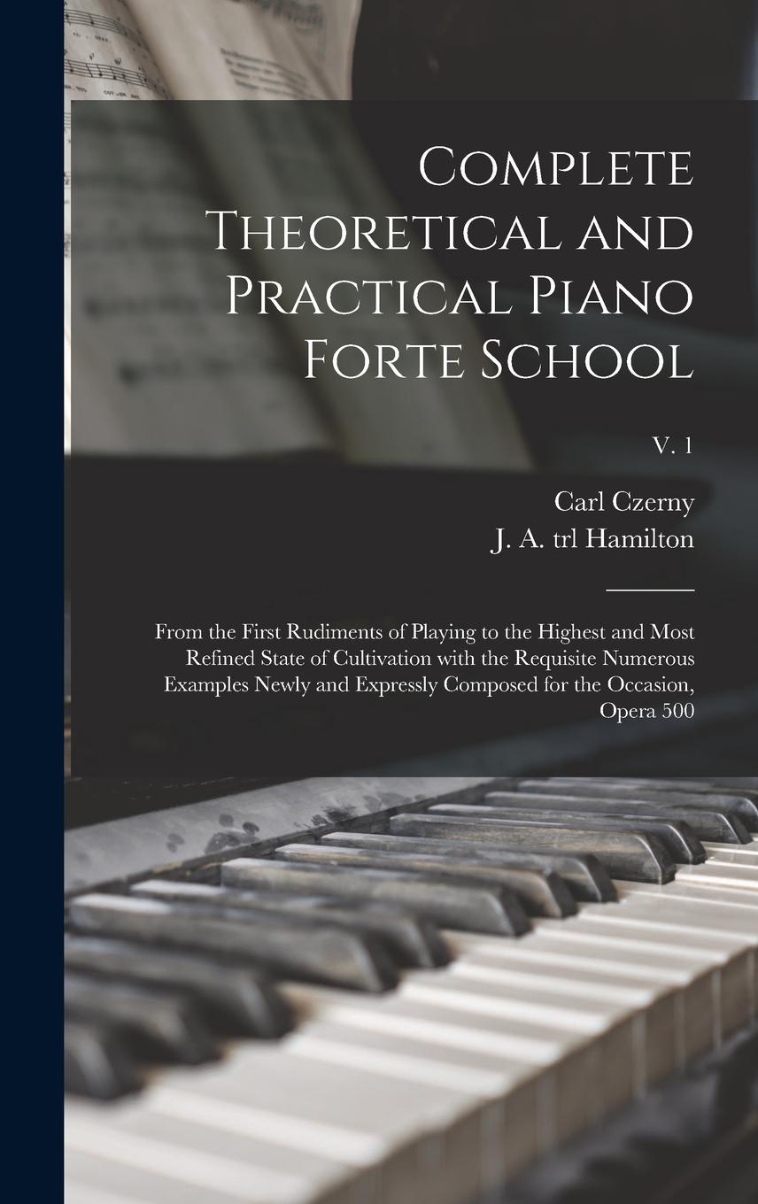 Vorderes Coverbild Complete Theoretical and Practical Piano Forte School: From the First Rudiments of Playing to the Highest and Most Refined State of Cultivation With t