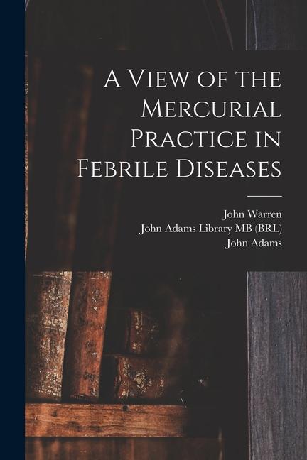 Vorderes Coverbild A View of the Mercurial Practice in Febrile Diseases