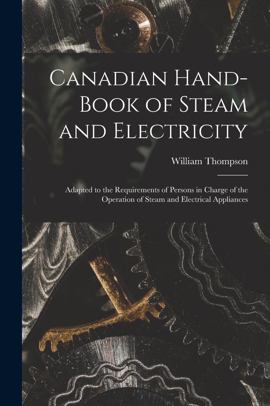 Vorderes Coverbild Canadian Hand-book of Steam and Electricity [microform]: Adapted to the Requirements of Persons in Charge of the Operation of Steam and Electrical App