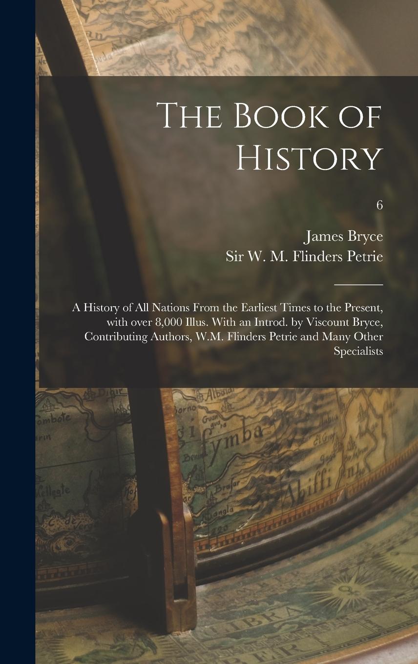 Vorderes Coverbild The Book of History; a History of All Nations From the Earliest Times to the Present, With Over 8,000 Illus. With an Introd. by Viscount Bryce, Contributing Authors, W.M. Flinders Petrie and Many Other Specialists; 6