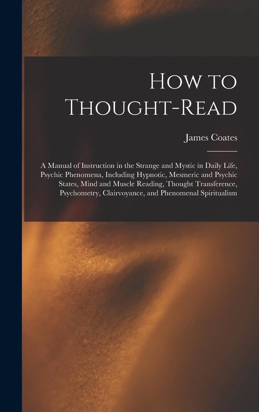 Vorderes Coverbild How to Thought-read: a Manual of Instruction in the Strange and Mystic in Daily Life, Psychic Phenomena, Including Hypnotic, Mesmeric and P