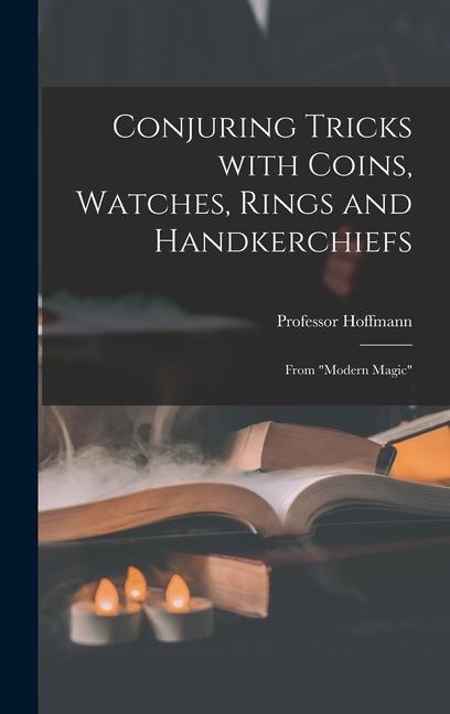 Vorderes Coverbild Conjuring Tricks With Coins, Watches, Rings and Handkerchiefs; From "Modern Magic"