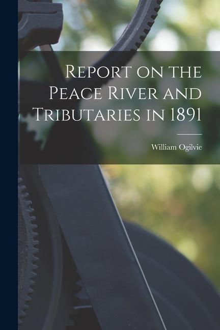 Vorderes Coverbild Report on the Peace River and Tributaries in 1891 [microform]