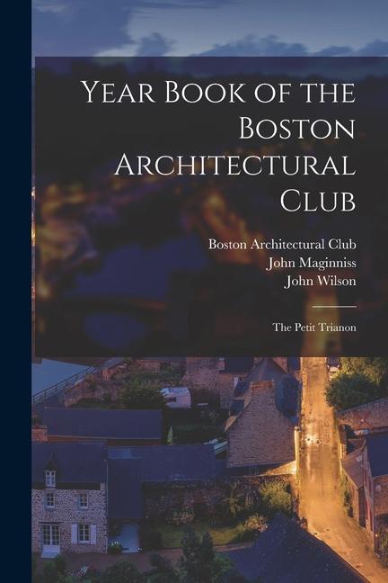 Vorderes Coverbild Year Book of the Boston Architectural Club: The Petit Trianon