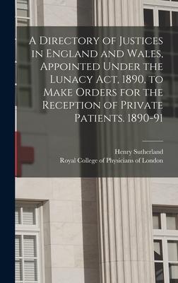 Vorderes Coverbild A Directory of Justices in England and Wales, Appointed Under the Lunacy Act, 1890, to Make Orders for the Reception of Private Patients. 1890-91