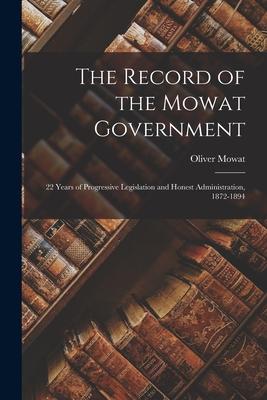 Vorderes Coverbild The Record of the Mowat Government [microform]: 22 Years of Progressive Legislation and Honest Administration, 1872-1894