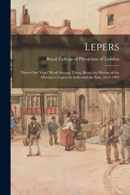 Vorderes Coverbild Lepers: Thirty-one Years' Work Among Them; Being the History of the Mission to Lepers in India and the East, 1874-1905