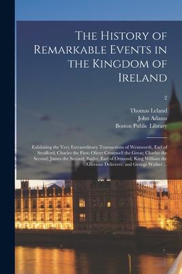 Vorderes Coverbild The History of Remarkable Events in the Kingdom of Ireland: Exhibiting the Very Extraordinary Transactions of Wentworth, Earl of Strafford; Charles th