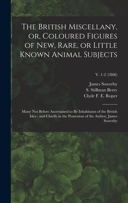 Vorderes Coverbild The British Miscellany, or, Coloured Figures of New, Rare, or Little Known Animal Subjects: Many Not Before Ascertained to Be Inhabitants of the Briti