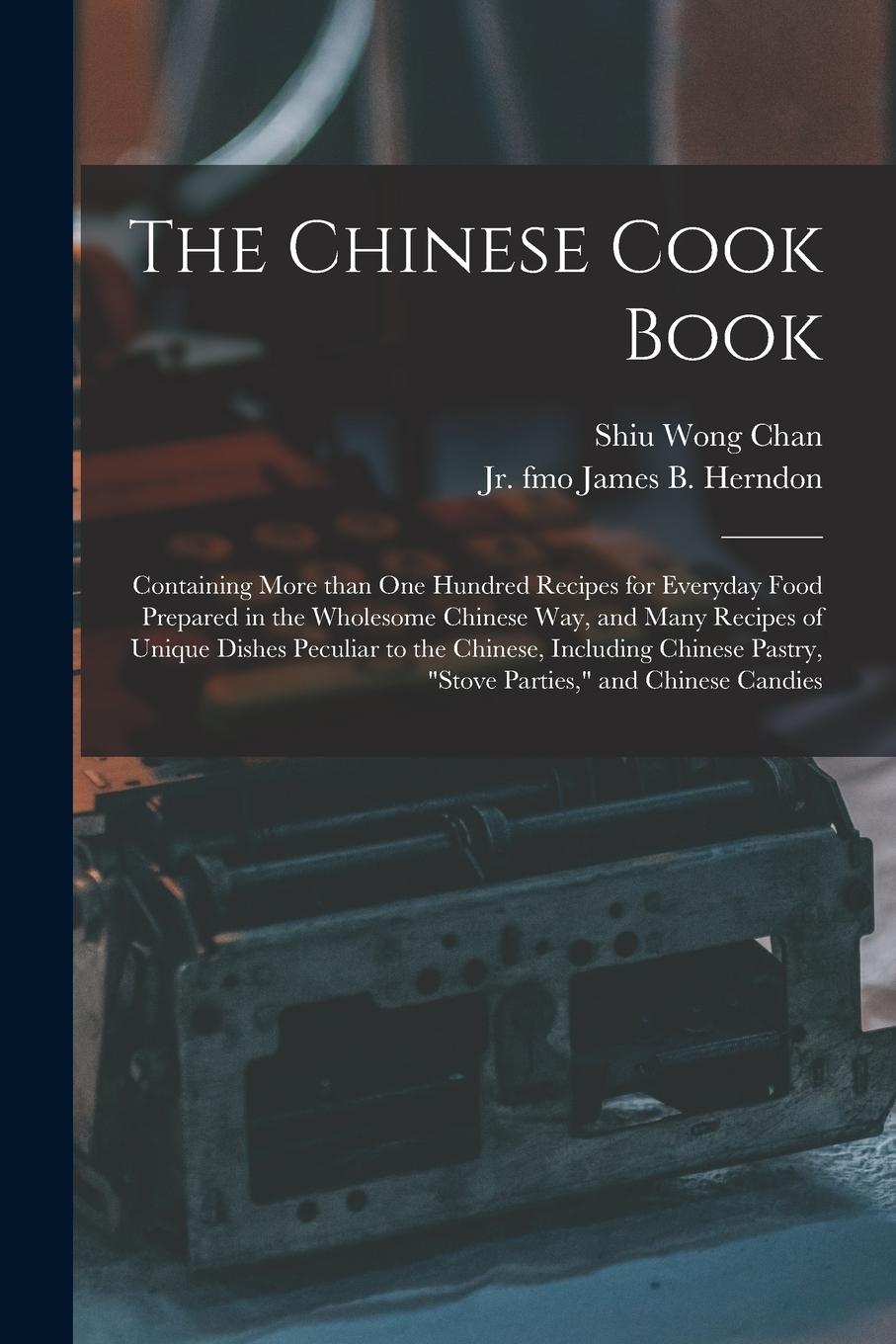 Vorderes Coverbild The Chinese Cook Book: Containing More Than One Hundred Recipes for Everyday Food Prepared in the Wholesome Chinese Way, and Many Recipes of