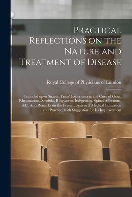 Vorderes Coverbild Practical Reflections on the Nature and Treatment of Disease; Founded Upon Sixteen Years' Experience in the Cure of Gout, Rheumatism, Scrofula, Ringwo