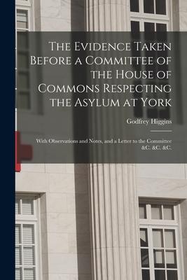 Vorderes Coverbild The Evidence Taken Before a Committee of the House of Commons Respecting the Asylum at York: With Observations and Notes, and a Letter to the Committe