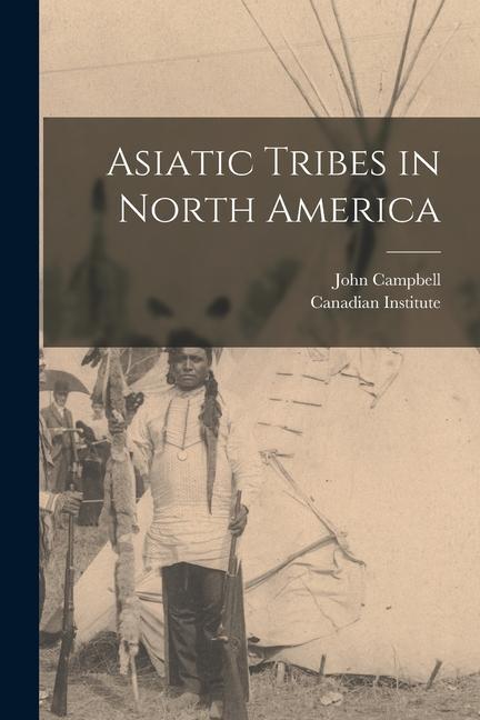 Vorderes Coverbild Asiatic Tribes in North America [microform]