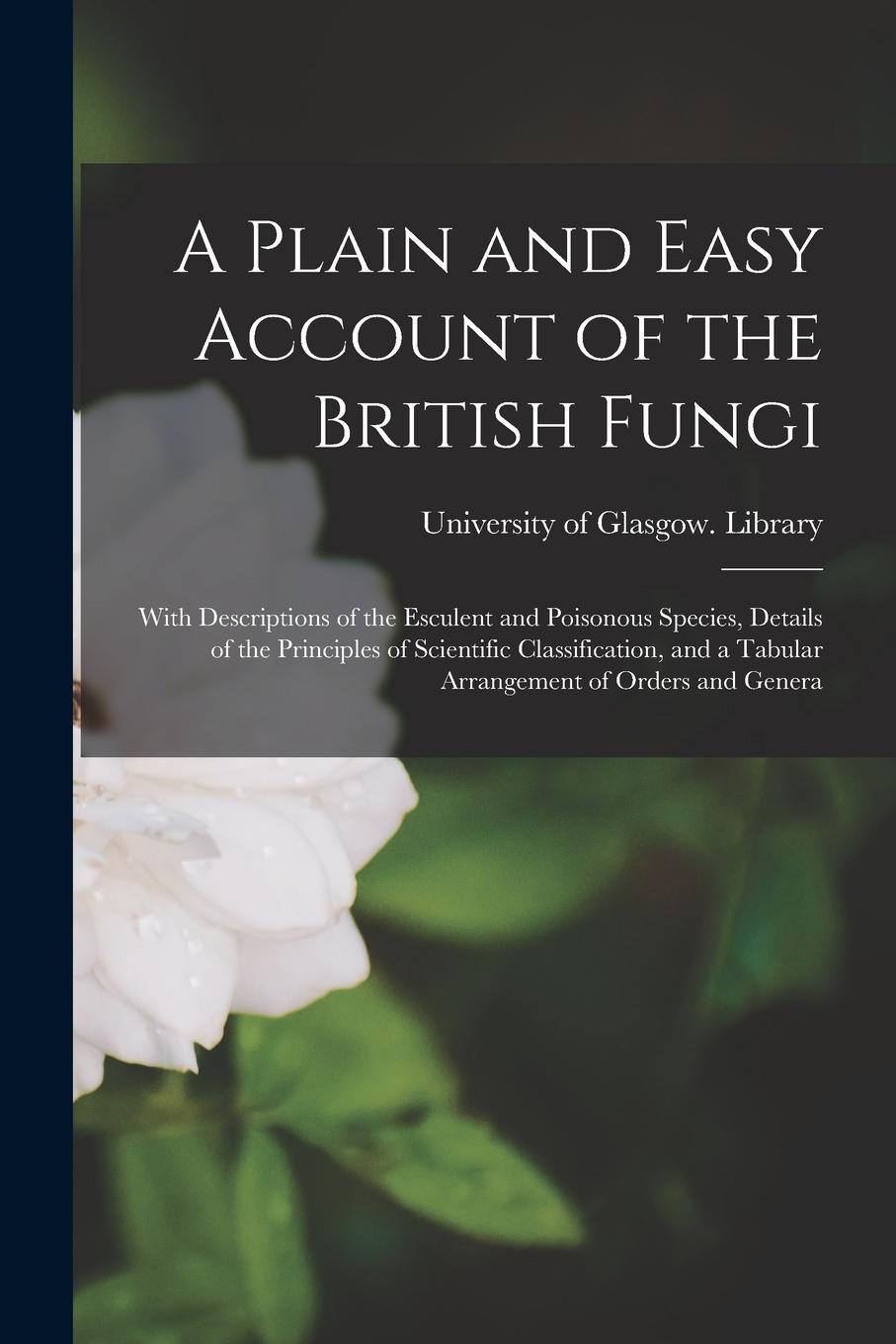 Vorderes Coverbild A Plain and Easy Account of the British Fungi: With Descriptions of the Esculent and Poisonous Species, Details of the Principles of Scientific Classi