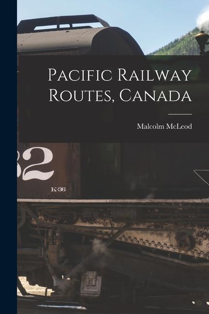Vorderes Coverbild Pacific Railway Routes, Canada [microform]