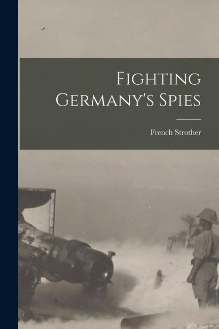 Vorderes Coverbild Fighting Germany's Spies [microform]
