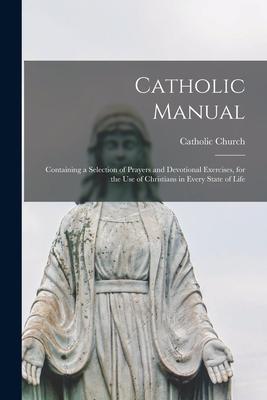 Vorderes Coverbild Catholic Manual: Containing a Selection of Prayers and Devotional Exercises, for the Use of Christians in Every State of Life