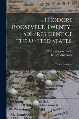 Vorderes Coverbild Theodore Roosevelt, Twenty-six President of the United States.: A Typical American.