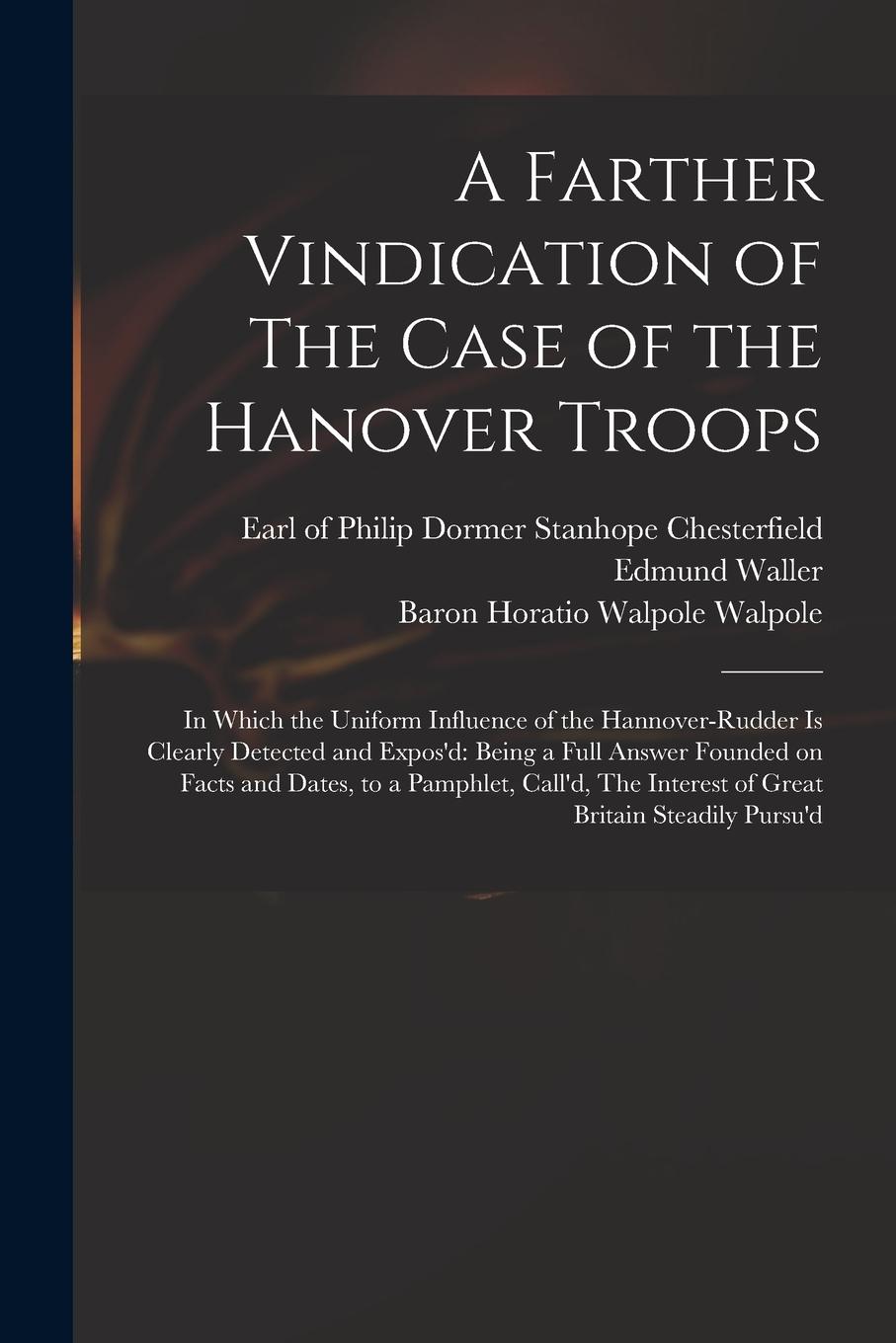 Vorderes Coverbild A Farther Vindication of The Case of the Hanover Troops: in Which the Uniform Influence of the Hannover-Rudder is Clearly Detected and Expos'd: Being