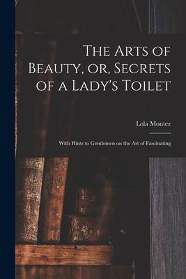 Vorderes Coverbild The Arts of Beauty, or, Secrets of a Lady's Toilet: With Hints to Gentlemen on the Art of Fascinating