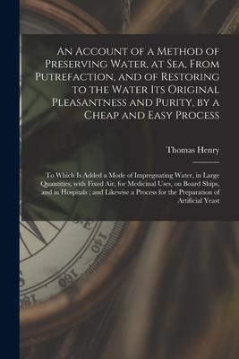 Vorderes Coverbild An Account of a Method of Preserving Water, at Sea, From Putrefaction, and of Restoring to the Water Its Original Pleasantness and Purity, by a Cheap