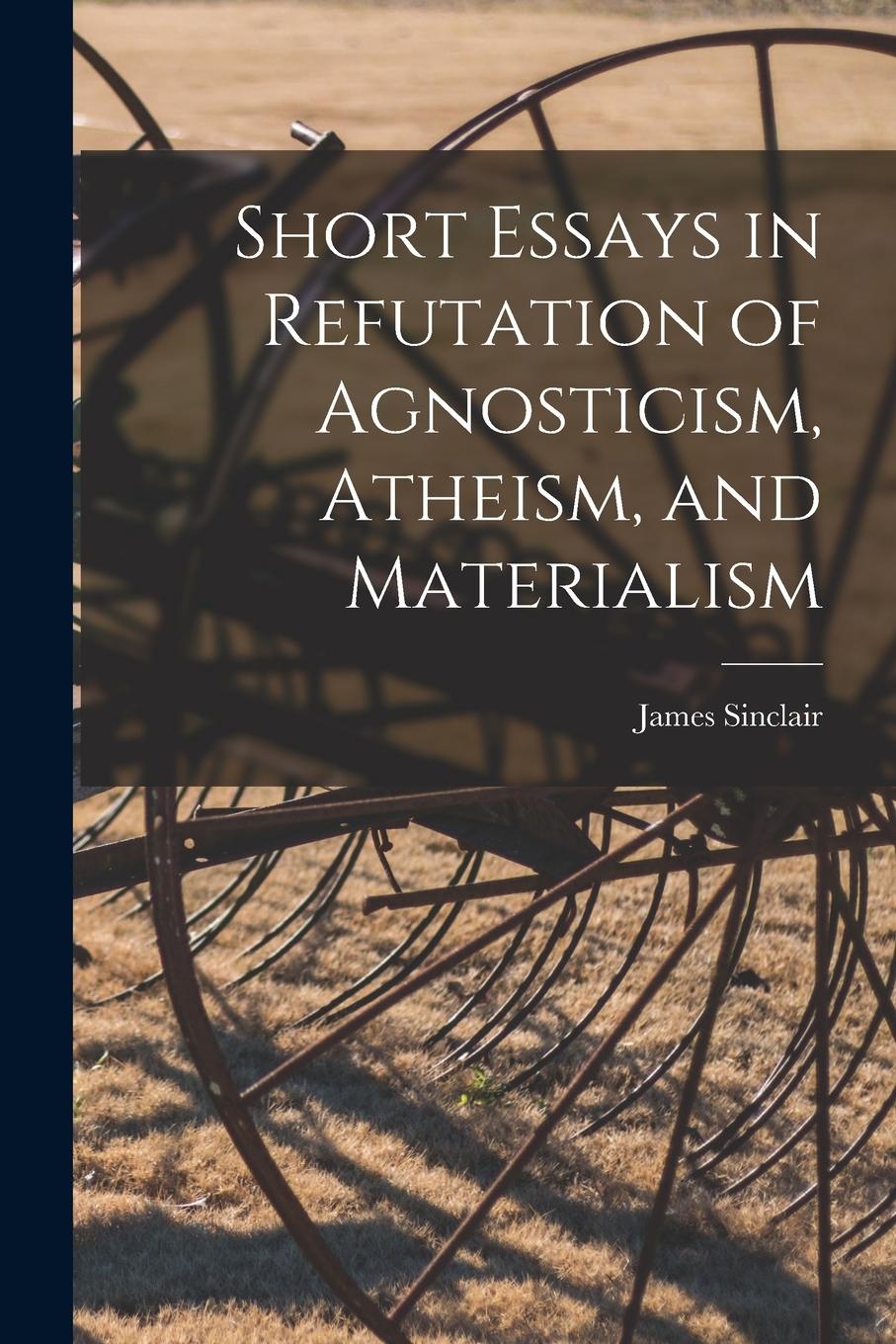 Vorderes Coverbild Short Essays in Refutation of Agnosticism, Atheism, and Materialism