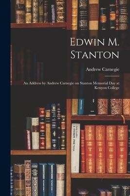 Vorderes Coverbild Edwin M. Stanton: an Address by Andrew Carnegie on Stanton Memorial Day at Kenyon College