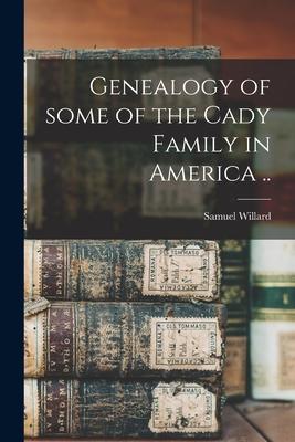 Vorderes Coverbild Genealogy of Some of the Cady Family in America ..