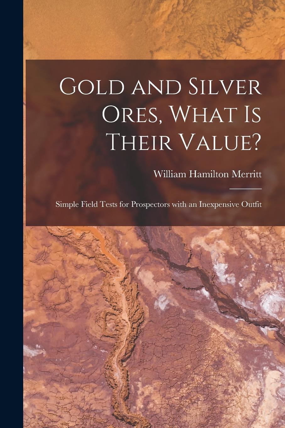 Vorderes Coverbild Gold and Silver Ores, What is Their Value? [microform]: Simple Field Tests for Prospectors With an Inexpensive Outfit
