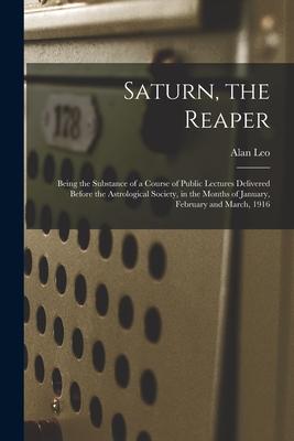 Vorderes Coverbild Saturn, the Reaper: Being the Substance of a Course of Public Lectures Delivered Before the Astrological Society, in the Months of January
