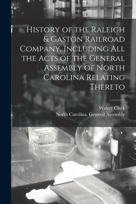 Vorderes Coverbild History of the Raleigh & Gaston Railroad Company, Including All the Acts of the General Assembly of North Carolina Relating Thereto