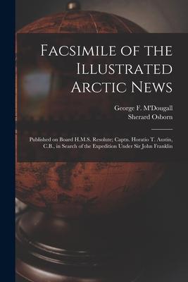 Vorderes Coverbild Facsimile of the Illustrated Arctic News [microform]: Published on Board H.M.S. Resolute; Captn. Horatio T. Austin, C.B., in Search of the Expedition