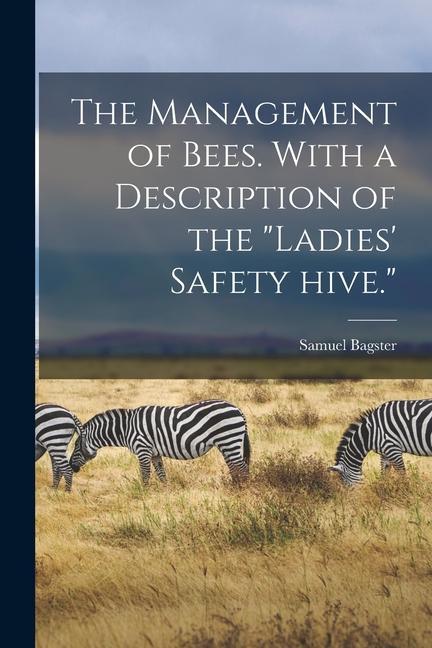Vorderes Coverbild The Management of Bees. With a Description of the "Ladies' Safety Hive."