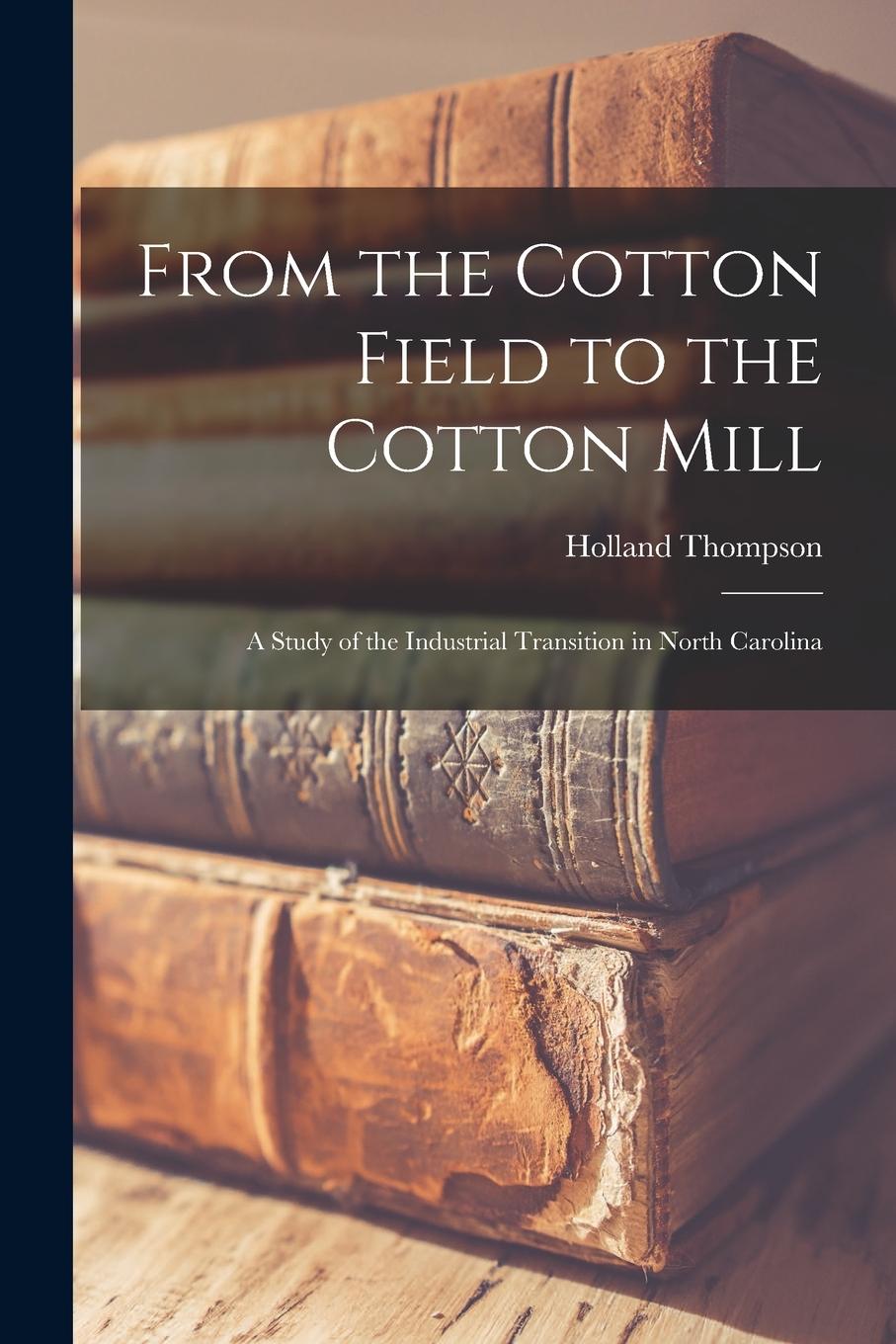 Vorderes Coverbild From the Cotton Field to the Cotton Mill: a Study of the Industrial Transition in North Carolina