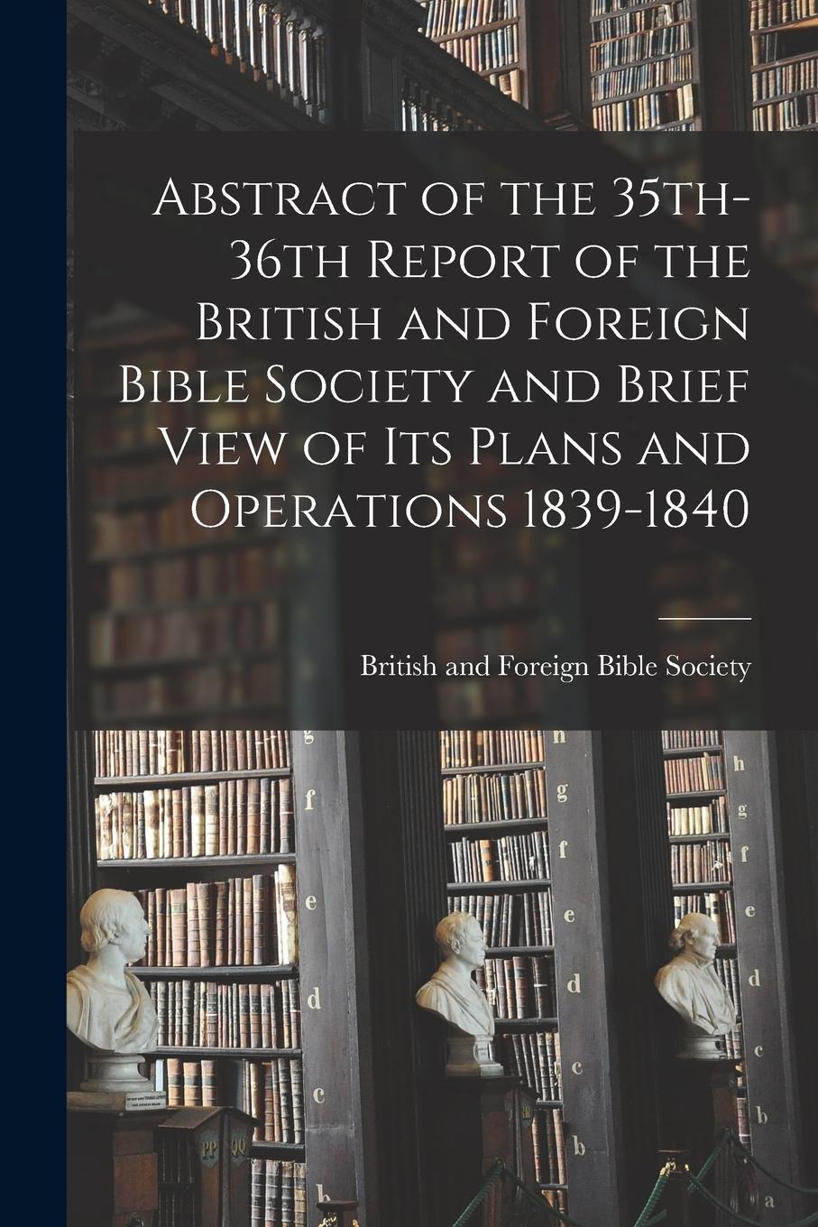 Vorderes Coverbild Abstract of the 35th-36th Report of the British and Foreign Bible Society and Brief View of Its Plans and Operations 1839-1840