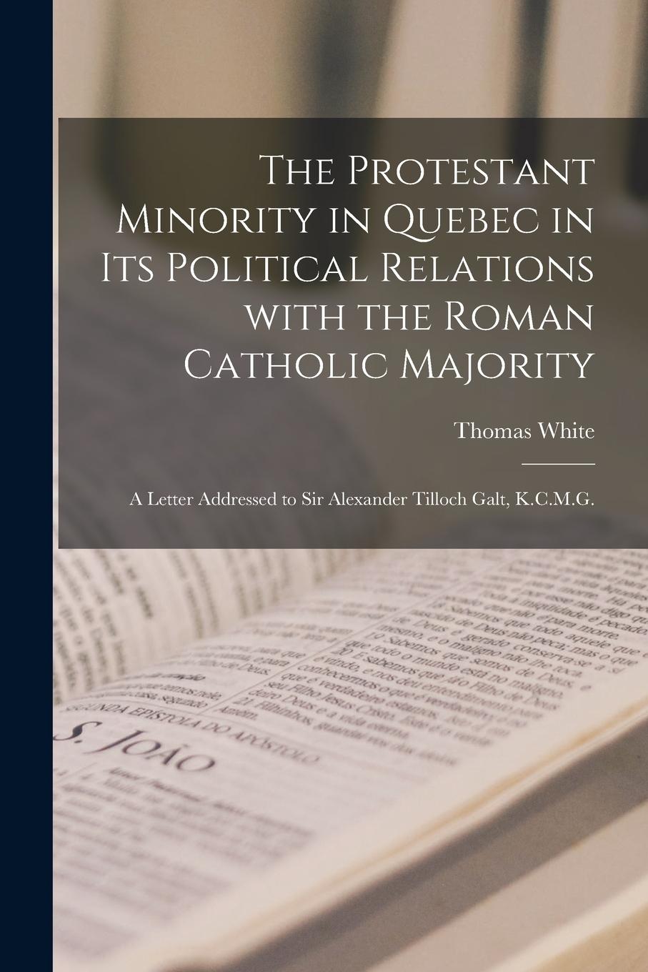 Vorderes Coverbild The Protestant Minority in Quebec in Its Political Relations With the Roman Catholic Majority [microform]: a Letter Addressed to Sir Alexander Tilloch