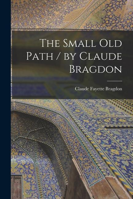 Vorderes Coverbild The Small Old Path / by Claude Bragdon