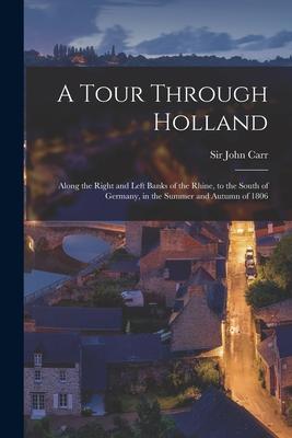 Vorderes Coverbild A Tour Through Holland: Along the Right and Left Banks of the Rhine, to the South of Germany, in the Summer and Autumn of 1806