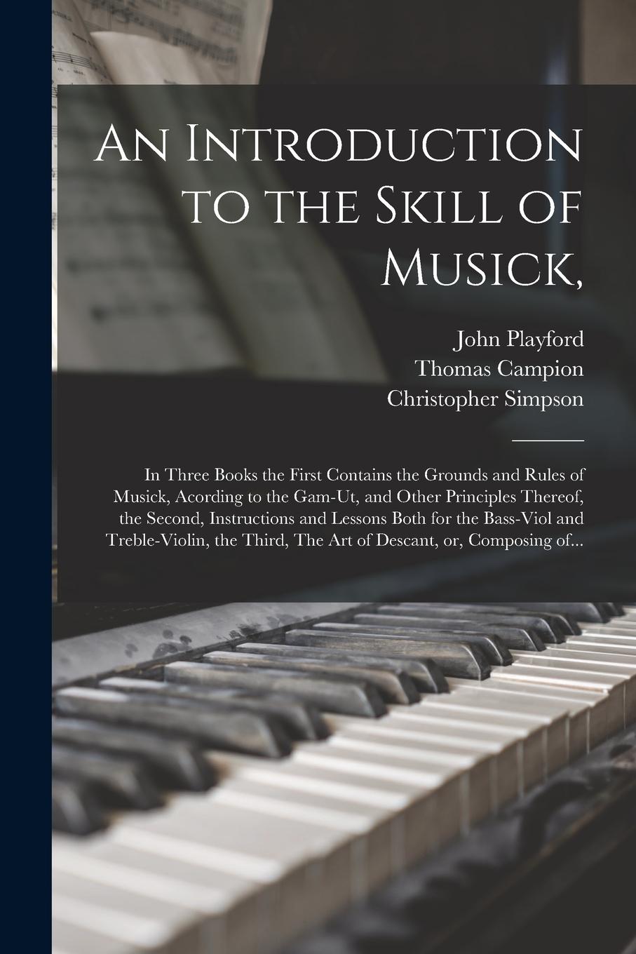 Vorderes Coverbild An Introduction to the Skill of Musick,: in Three Books the First Contains the Grounds and Rules of Musick, Acording to the Gam-ut, and Other Principl